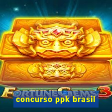 concurso ppk brasil